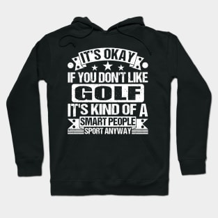 It's Okay If You Don't Like Golf It's Kind Of A Smart People Sports Anyway Golf Lover Hoodie